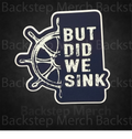 But Did We Sink – 3” Sticker