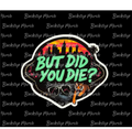 But Did You Die? Sticker (2”)