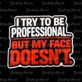 I Try to Be Professional… But My Face Doesn’t – 3” Sticker