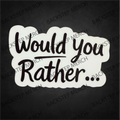 Would You Rather… 3" Sticker